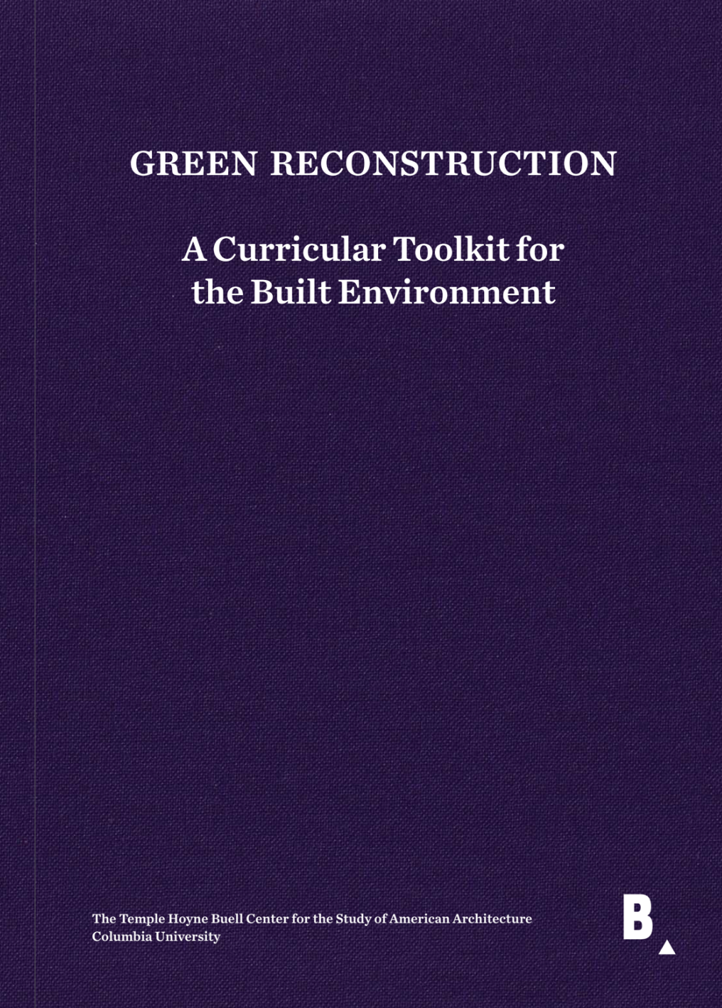 On a textured, tall vertical purple background, white text reads: "GREEN RECONSTRUCTION: A Curricular Toolkit for the Built Environment." Institutional information for the Buell Center is in small text at the bottom.