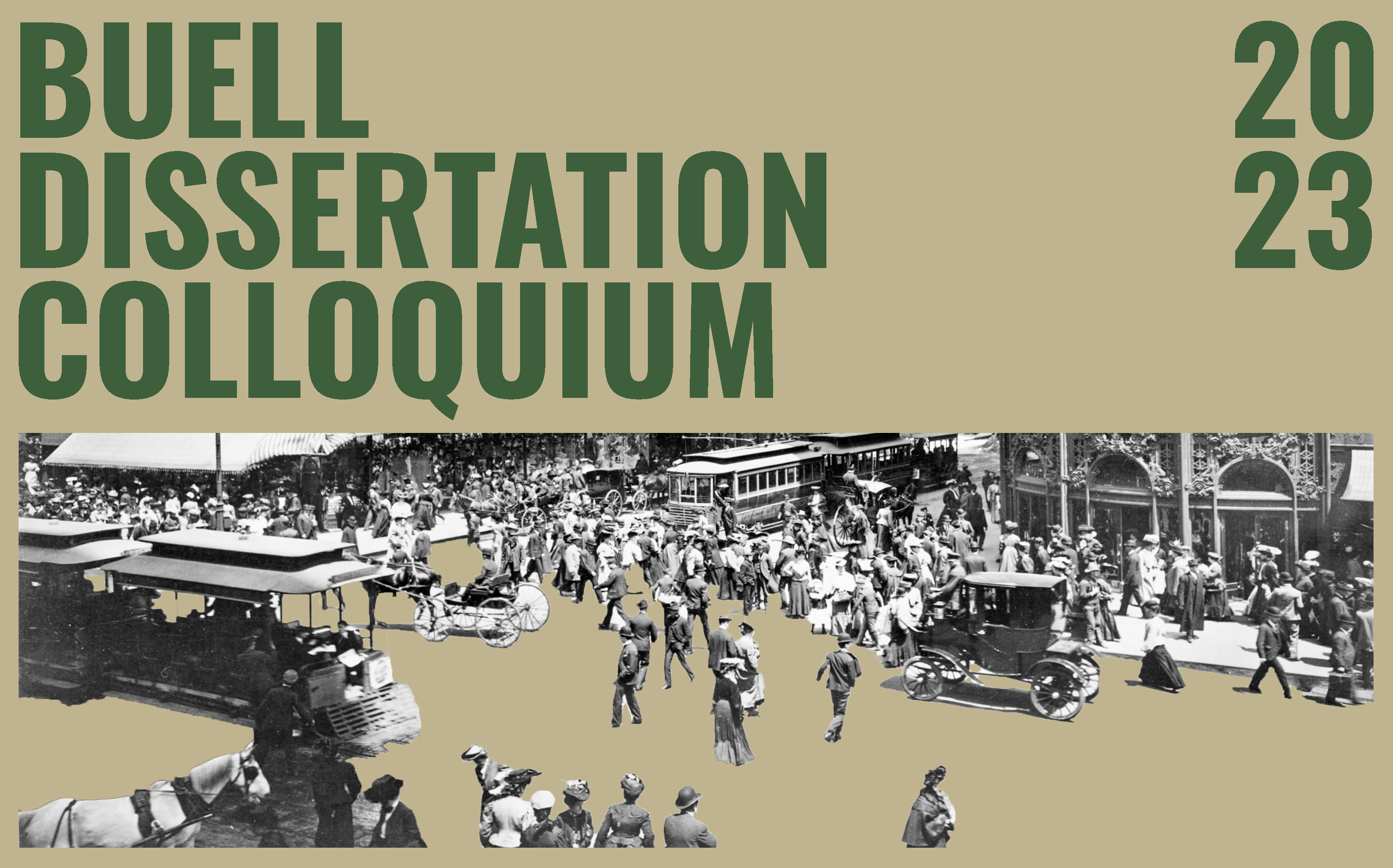 Green text on a beige backgrounds reads "Buell Dissertation Colloquium 2023." Below that a black-and-white image is cut up to reveal figures moving in an urban landscape, where the background streetscape has largely been removed. 