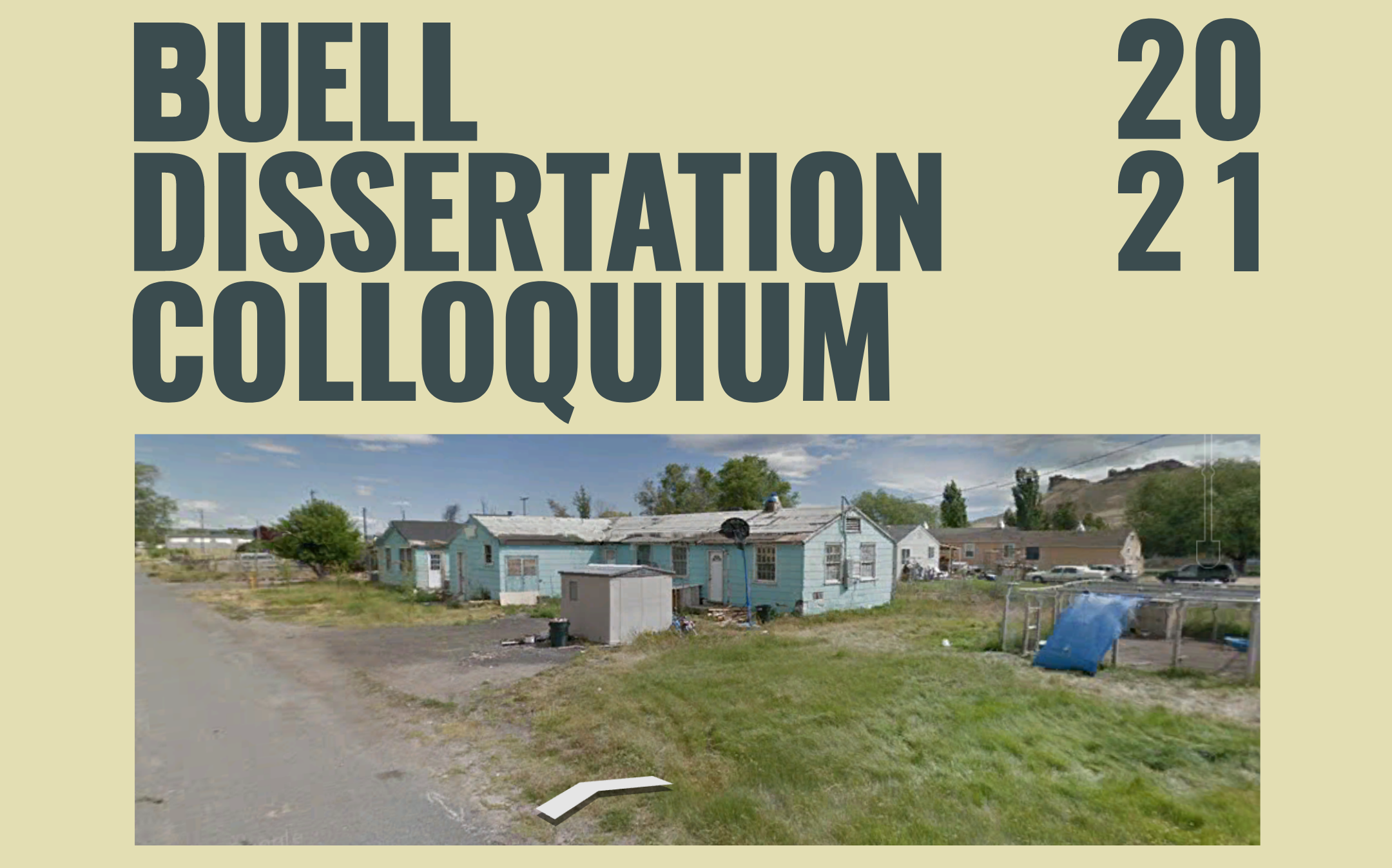 A google street view image of a small blue house with the google arrow at the bottom. Above the image, in bold text, reads "Buell Dissertation Colloquium" and "2021" 